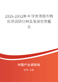 2026-2032年半導(dǎo)體薄膜市場(chǎng)現(xiàn)狀調(diào)研分析及發(fā)展前景報(bào)告 2026-2032年半導(dǎo)體薄膜市場(chǎng)現(xiàn)狀調(diào)研分析及發(fā)展前景報(bào)告