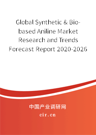 Global Synthetic & Bio-based Aniline Market Research and Trends Forecast Report 2020-2026