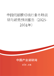 中國伺服模切機行業(yè)市場調(diào)研與趨勢預(yù)測報告（2025-2031年）