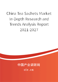 China Tea Sachets Market In-Depth Research and Trends Analysis Report 2021-2027