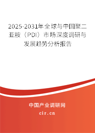 2025-2031年全球與中國聚二亞胺（PDI）市場深度調(diào)研與發(fā)展趨勢分析報(bào)告