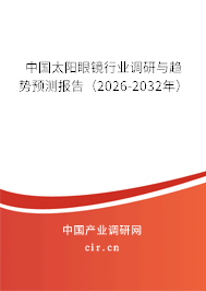 中國太陽眼鏡行業(yè)調(diào)研與趨勢預(yù)測報告（2026-2032年）