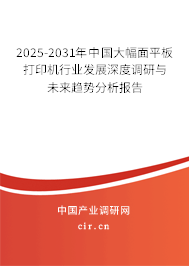 2025-2031年中國(guó)大幅面平板打印機(jī)行業(yè)發(fā)展深度調(diào)研與未來(lái)趨勢(shì)分析報(bào)告