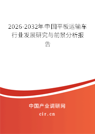 2026-2032年中國(guó)平板運(yùn)輸車行業(yè)發(fā)展研究與前景分析報(bào)告
