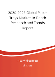 2020-2026 Global Paper Trays Market In-Depth Research and Trends Report 2020-2026 Global Paper Trays Market In-Depth Research and Trends Report