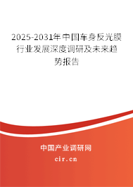 2025-2031年中國車身反光膜行業(yè)發(fā)展深度調(diào)研及未來趨勢報(bào)告