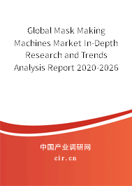 Global Mask Making Machines Market In-Depth Research and Trends Analysis Report 2020-2026 Global Mask Making Machines Market In-Depth Research and Trends Analysis Report 2020-2026