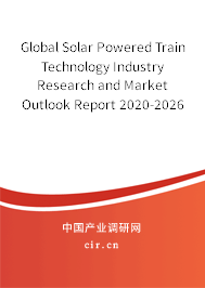Global Solar Powered Train Technology Industry Research and Market Outlook Report 2020-2026 Global Solar Powered Train Technology Industry Research and Market Outlook Report 2020-2026