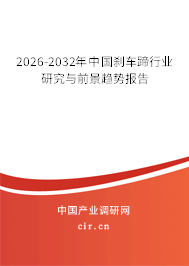 2026-2032年中國(guó)剎車蹄行業(yè)研究與前景趨勢(shì)報(bào)告