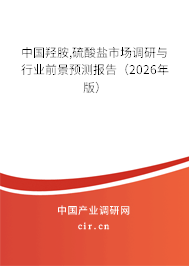 中國羥胺,硫酸鹽市場調(diào)研與行業(yè)前景預(yù)測報告(2026年版) 中國羥胺,硫酸鹽市場調(diào)研與行業(yè)前景預(yù)測報告(2026年版)