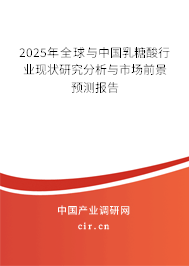 2025年全球與中國乳糖酸行業(yè)現(xiàn)狀研究分析與市場(chǎng)前景預(yù)測(cè)報(bào)告