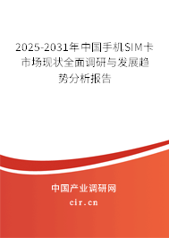 2025-2031年中國手機(jī)SIM卡市場現(xiàn)狀全面調(diào)研與發(fā)展趨勢分析報告