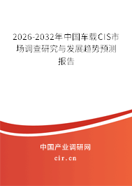 2026-2032年中國車載CIS市場調(diào)查研究與發(fā)展趨勢預測報告
