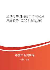 全球與中國葑酮市場現(xiàn)狀及發(fā)展趨勢（2025-2031年）