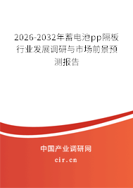 2026-2032年蓄電池pp隔板行業(yè)發(fā)展調(diào)研與市場前景預(yù)測報告