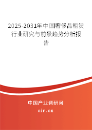 2025-2031年中國奢侈品租賃行業(yè)研究與前景趨勢分析報告