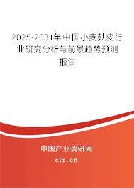 2025-2031年中國(guó)小麥麩皮行業(yè)研究分析與前景趨勢(shì)預(yù)測(cè)報(bào)告