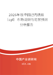 2026年版中國己內(nèi)酰胺(cpl)市場(chǎng)調(diào)研與前景預(yù)測(cè)分析報(bào)告 2026年版中國己內(nèi)酰胺(cpl)市場(chǎng)調(diào)研與前景預(yù)測(cè)分析報(bào)告
