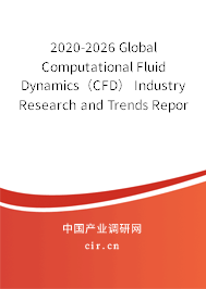 2020-2026 Global Computational Fluid Dynamics（CFD） Industry Research and Trends Report