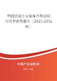 中國混凝土運(yùn)輸車市場調(diào)研與前景趨勢報(bào)告（2025-2031年）