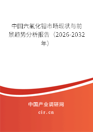 中國六氟化鉬市場現(xiàn)狀與前景趨勢分析報(bào)告（2026-2032年）