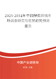 2025-2031年中國埋弧焊機市場調查研究與前景趨勢預測報告