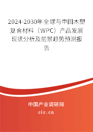 2024-2030年全球與中國木塑復合材料（WPC）產(chǎn)品發(fā)展現(xiàn)狀分析及前景趨勢預測報告