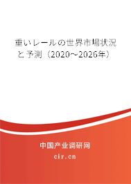 重いレールの世界市場狀況と予測（2020～2026年）