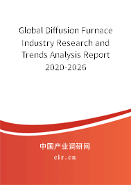 Global Diffusion Furnace Industry Research and Trends Analysis Report 2020-2026