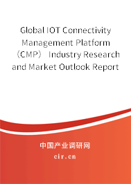 Global IOT Connectivity Management Platform（CMP） Industry Research and Market Outlook Report 2020-2026