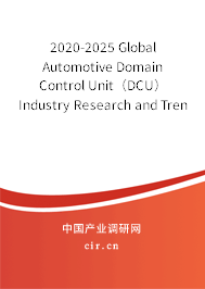 2020-2025 Global Automotive Domain Control Unit（DCU） Industry Research and Trends Analysis Report