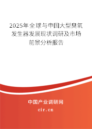 2025年全球與中國(guó)大型臭氧發(fā)生器發(fā)展現(xiàn)狀調(diào)研及市場(chǎng)前景分析報(bào)告 2025年全球與中國(guó)大型臭氧發(fā)生器發(fā)展現(xiàn)狀調(diào)研及市場(chǎng)前景分析報(bào)告