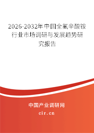 2026-2032年中國全氟辛酸銨行業(yè)市場(chǎng)調(diào)研與發(fā)展趨勢(shì)研究報(bào)告