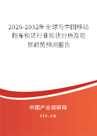 2026-2032年全球與中國移動拖車租賃行業(yè)現(xiàn)狀分析及前景趨勢預(yù)測報告