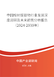 中國桉樹提取物行業(yè)發(fā)展深度調研及未來趨勢分析報告（2024-2030年）