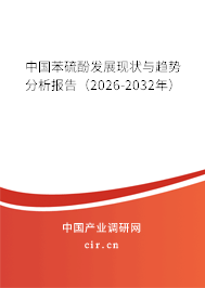 中國苯硫酚發(fā)展現(xiàn)狀與趨勢分析報告（2026-2032年）