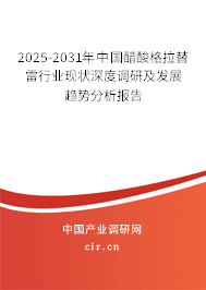 2025-2031年中國(guó)醋酸格拉替雷行業(yè)現(xiàn)狀深度調(diào)研及發(fā)展趨勢(shì)分析報(bào)告
