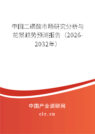 中國二磺酸市場研究分析與前景趨勢預(yù)測報告（2026-2032年）