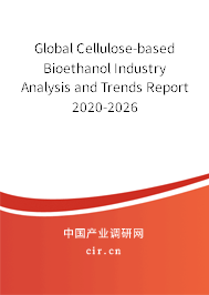 Global Cellulose-based Bioethanol Industry Analysis and Trends Report 2020-2026 Global Cellulose-based Bioethanol Industry Analysis and Trends Report 2020-2026