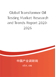 Global Transformer Oil Testing Market Research and Trends Report 2020-2026