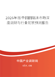 2026年版中國(guó)圓鋸床市場(chǎng)深度調(diào)研與行業(yè)前景預(yù)測(cè)報(bào)告
