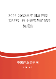 2026-2032年中國增亮膜(DBEF)行業(yè)研究與前景趨勢報告 2026-2032年中國增亮膜(DBEF)行業(yè)研究與前景趨勢報告