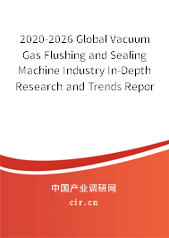 2020-2026 Global Vacuum Gas Flushing and Sealing Machine Industry In-Depth Research and Trends Report 2020-2026 Global Vacuum Gas Flushing and Sealing Machine Industry In-Depth Research and Trends Report