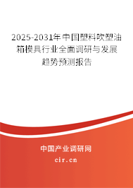 2025-2031年中國塑料吹塑油箱模具行業(yè)全面調(diào)研與發(fā)展趨勢預(yù)測報告