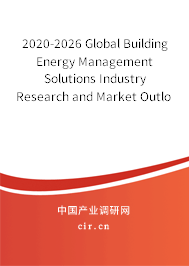 2020-2026 Global Building Energy Management Solutions Industry Research and Market Outlook Report 2020-2026 Global Building Energy Management Solutions Industry Research and Market Outlook Report