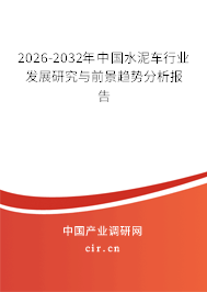 2026-2032年中國水泥車行業(yè)發(fā)展研究與前景趨勢分析報告