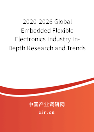 2020-2026 Global Embedded Flexible Electronics Industry In-Depth Research and Trends Report