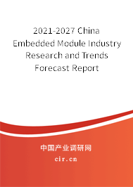 2021-2027 China Embedded Module Industry Research and Trends Forecast Report