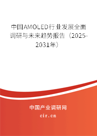 中國AMOLED行業(yè)發(fā)展全面調(diào)研與未來趨勢報告（2025-2031年）