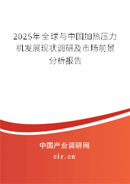 2025年全球與中國(guó)加熱壓力機(jī)發(fā)展現(xiàn)狀調(diào)研及市場(chǎng)前景分析報(bào)告 2025年全球與中國(guó)加熱壓力機(jī)發(fā)展現(xiàn)狀調(diào)研及市場(chǎng)前景分析報(bào)告